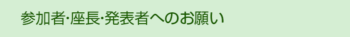 参加者・座長・発表者へのお願い