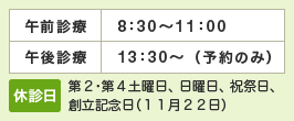 午前診療8：30～11：00／午後診療13：30～（予約のみ）／休診日第2・第4土曜日、 日曜日、 祝祭日、創立記念日（11月22日）